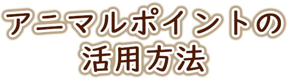 アニマルポイントの活用方法