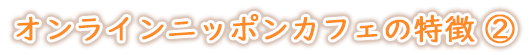 オンラインニッポンカフェの特徴②文字