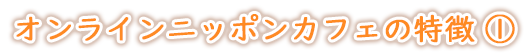 オンラインニッポンカフェの特徴①文字